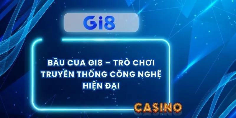 Bầu Cua Gi8 – Trò Chơi Truyền Thống Công Nghệ Hiện Đại
