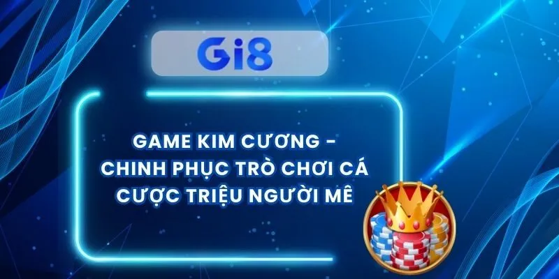 Game Kim Cương - Chinh Phục Trò Chơi Cá Cược Triệu Người Mê