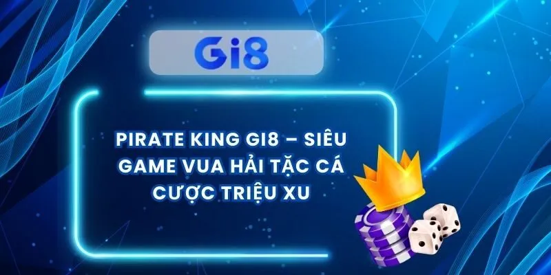 Pirate King Gi8 – Siêu Game Vua Hải Tặc Cá Cược Triệu Xu