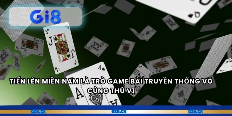 Tiến Lên Miền Nam là trò game bài truyền thống vô cùng thú vị