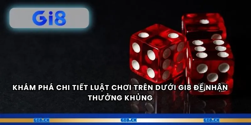 Khám phá chi tiết luật chơi trên dưới GI8 để nhận thưởng khủng