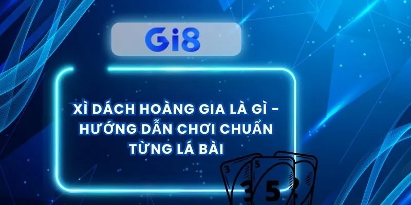 Xì Dách Hoàng Gia Là Gì - Hướng Dẫn Chơi Chuẩn Từng Lá Bài